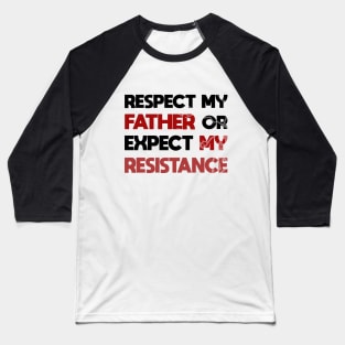 Respect my father or expect resistance Baseball T-Shirt